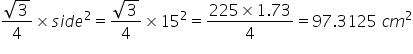 fraction numerator square root of 3 over denominator 4 end fraction cross times s i d e squared equals fraction numerator square root of 3 over denominator 4 end fraction cross times 15 squared equals fraction numerator 225 cross times 1.73 over denominator 4 end fraction equals 97.3125 space c m squared