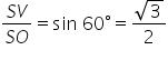 fraction numerator S V over denominator S O end fraction equals sin space 60 degree equals fraction numerator square root of 3 over denominator 2 end fraction