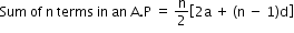 begin mathsize 12px style Sum space of space straight n space terms space in space an space straight A. straight P space equals space straight n over 2 open square brackets 2 straight a space plus space open parentheses straight n space minus space 1 close parentheses straight d close square brackets end style