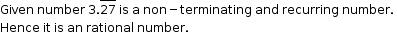 begin mathsize 12px style Given space number space 3.27 with bar on top space is space straight a space non minus terminating space and space recurring space number. space
Hence space it space is space an space rational space number. end style