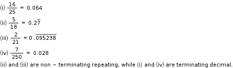 begin mathsize 11px style open parentheses straight i close parentheses space 16 over 25 space equals space 0.064
open parentheses ii close parentheses space 5 over 18 space equals space 0.2 7 with bar on top
left parenthesis iii right parenthesis space 2 over 21 space equals 0 space.095238 with bar on top
open parentheses iv close parentheses space 7 over 250 space equals space 0.028
open parentheses ii close parentheses space and space open parentheses iii close parentheses space are space non space minus space terminating space repeating comma space while space left parenthesis straight i right parenthesis space and space open parentheses iv close parentheses space are space terminating space decimal. end style