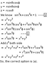 begin mathsize 11px style table attributes columnalign left end attributes row cell straight x equals straight space rsinθcosϕ end cell row cell straight y equals straight space rsinθsinϕ end cell row cell straight z equals space rcosθ end cell row cell We space know space space space sin to the power of straight 2 straight A plus cos squared straight A equals 1   --- box enclose 1 end cell row cell rightwards double arrow space straight x to the power of straight 2 plus straight y to the power of straight 2 end cell row cell rightwards double arrow straight space straight r squared sin squared θcos squared straight ϕ plus straight r squared sin squared θsin squared straight ϕ end cell row cell rightwards double arrow straight space straight r squared sin squared straight theta left parenthesis cos squared straight ϕ plus sin squared straight ϕ right parenthesis end cell row cell rightwards double arrow straight space straight r squared sin squared straight theta          --- box enclose 1 end cell row cell rightwards double arrow straight space straight r squared sin squared straight theta straight space equals space straight x to the power of straight 2 plus straight y to the power of straight 2 end cell row cell Add space straight z to the power of straight 2 space both space side end cell row cell rightwards double arrow space straight x to the power of straight 2 plus straight y to the power of straight 2 plus straight z to the power of straight 2 equals straight r squared sin squared straight theta plus straight r squared cos squared straight theta end cell row cell                space space space space space     =  straight r squared left parenthesis sin squared straight theta plus cos squared straight theta right parenthesis               end cell row cell rightwards double arrow space straight x to the power of straight 2 plus straight y to the power of straight 2 plus straight z to the power of straight 2 equals straight r squared end cell end table
So comma space the space correct space option space is space left parenthesis straight a right parenthesis. end style