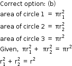 begin mathsize 12px style Correct space option colon space open parentheses straight b close parentheses
area space of space circle space 1 space equals space πr subscript 1 superscript 2
area space of space circle space 2 space equals space πr subscript 2 superscript 2
area space of space circle space 3 space equals space πr squared
Given comma space space πr subscript 1 superscript 2 space plus space space πr subscript 2 superscript 2 space equals space πr squared
straight r subscript 1 superscript 2 space plus space straight r subscript 2 superscript 2 space equals space straight r squared end style