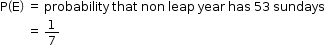 begin mathsize 12px style straight P open parentheses straight E close parentheses space equals space probability space that space non space leap space year space has space 53 space sundays
space space space space space space space space space equals space 1 over 7 end style