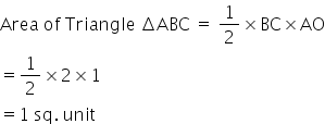 Area space of space Triangle space increment ABC space equals space 1 half cross times BC cross times AO
equals 1 half cross times 2 cross times 1
equals 1 space sq. space unit