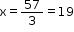 begin mathsize 12px style straight x equals 57 over 3 equals 19 end style