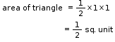 begin mathsize 11px style table attributes columnalign left end attributes row cell area text  of triangle  =  end text 1 half cross times 1 cross times 1 end cell row cell text                              =  end text 1 half text  sq. unit end text end cell end table end style