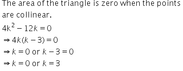 table attributes columnalign left end attributes row cell text The   area   of   the   triangle   is   zero   when   the   points end text end cell row cell text are   collinear. end text end cell row cell text 4 k end text to the power of text 2 end text end exponent minus 12 k equals 0 end cell row cell rightwards double arrow 4 k left parenthesis k minus 3 right parenthesis equals 0 end cell row cell rightwards double arrow k equals 0 text   or   end text k minus 3 equals 0 end cell row cell rightwards double arrow k equals 0 text   or   end text k equals 3 end cell end table