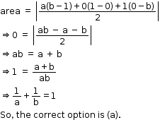 begin mathsize 12px style area space equals space open vertical bar fraction numerator straight a left parenthesis straight b minus 1 right parenthesis plus 0 left parenthesis 1 minus 0 right parenthesis plus 1 left parenthesis 0 minus straight b right parenthesis over denominator 2 end fraction close vertical bar
rightwards double arrow 0 space equals space open vertical bar fraction numerator ab space minus space straight a space minus space straight b over denominator 2 end fraction close vertical bar
rightwards double arrow ab space equals space straight a space plus space straight b
rightwards double arrow 1 space equals space fraction numerator straight a plus straight b over denominator ab end fraction
rightwards double arrow 1 over straight a plus 1 over straight b equals 1
So comma space the space correct space option space is space left parenthesis straight a right parenthesis. end style