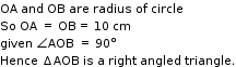 begin mathsize 11px style OA space and space OB space are space radius space of space circle space space space
So space OA space equals space OB equals space 10 space cm space
given space angle AOB space equals space 90 degree space space
Hence space increment AOB space is space straight a space right space angled space triangle. end style