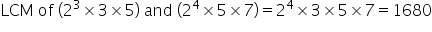 LCM space of space open parentheses 2 cubed cross times 3 cross times 5 close parentheses space and space open parentheses 2 to the power of 4 cross times 5 cross times 7 close parentheses equals 2 to the power of 4 cross times 3 cross times 5 cross times 7 equals 1680