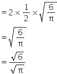 equals 2 cross times 1 half cross times square root of 6 over straight pi end root
equals square root of 6 over straight pi end root
equals fraction numerator square root of 6 over denominator square root of straight pi end fraction