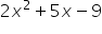 2 x squared plus 5 x minus 9