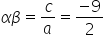 alpha beta equals c over a equals fraction numerator negative 9 over denominator 2 end fraction