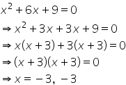 x squared plus 6 x plus 9 equals 0
rightwards double arrow x squared plus 3 x plus 3 x plus 9 equals 0
rightwards double arrow x left parenthesis x plus 3 right parenthesis plus 3 left parenthesis x plus 3 right parenthesis equals 0
rightwards double arrow left parenthesis x plus 3 right parenthesis left parenthesis x plus 3 right parenthesis equals 0
rightwards double arrow x equals negative 3 comma space minus 3