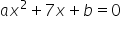 a x squared plus 7 x plus b equals 0