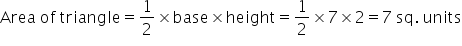 Area space of space triangle equals 1 half cross times base cross times height equals 1 half cross times 7 cross times 2 equals 7 space sq. space units