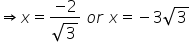 rightwards double arrow x equals fraction numerator negative 2 over denominator square root of 3 end fraction space o r space x equals negative 3 square root of 3