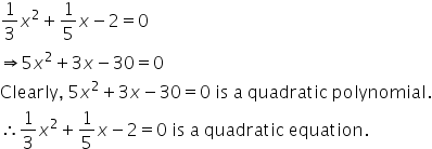 1 third x squared plus 1 fifth x minus 2 equals 0
rightwards double arrow 5 x squared plus 3 x minus 30 equals 0
Clearly comma space 5 x squared plus 3 x minus 30 equals 0 space is space straight a space quadratic space polynomial.
therefore 1 third x squared plus 1 fifth x minus 2 equals 0 space is space straight a space quadratic space equation.