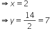 rightwards double arrow x equals 2
rightwards double arrow y equals 14 over 2 equals 7