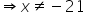 rightwards double arrow x not equal to negative 21